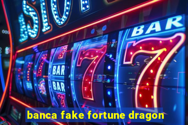 banca fake fortune dragon